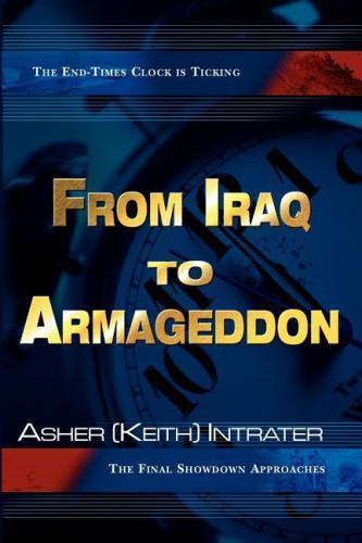 From Iraq to Armageddon: The Final Showdown Approaches by Intrater, Keith