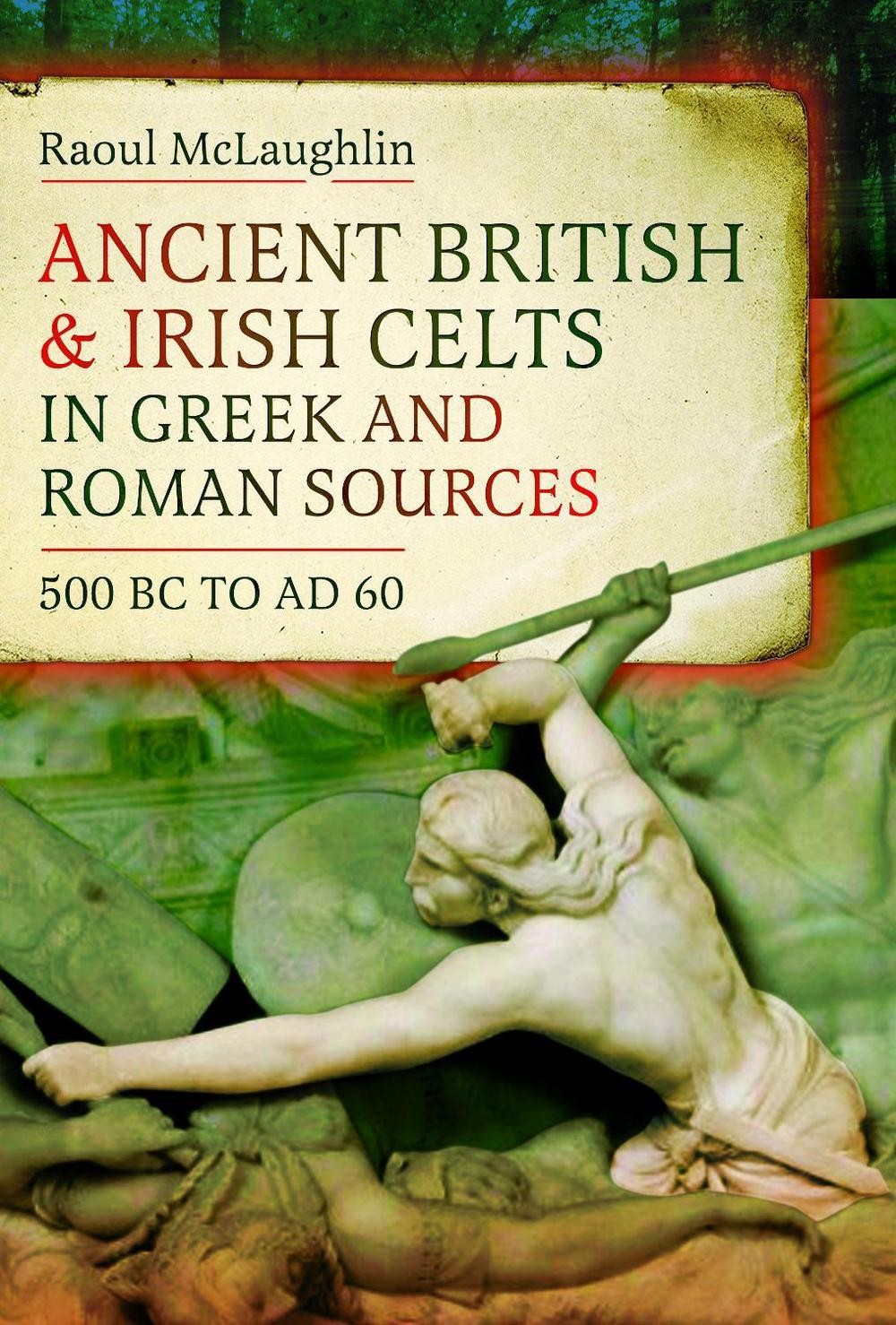 Ancient British and Irish Celts in Greek and Roman Sources (500 BCAD 60) by Raou