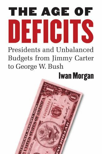 The Age of Deficits: Presidents and Unbalanced Budgets from Jimmy Carter to Ge..