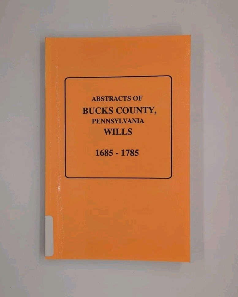 Abstracts of Bucks County, Pennsylvania, Wills 1685-1785 by F. Edward Wright …