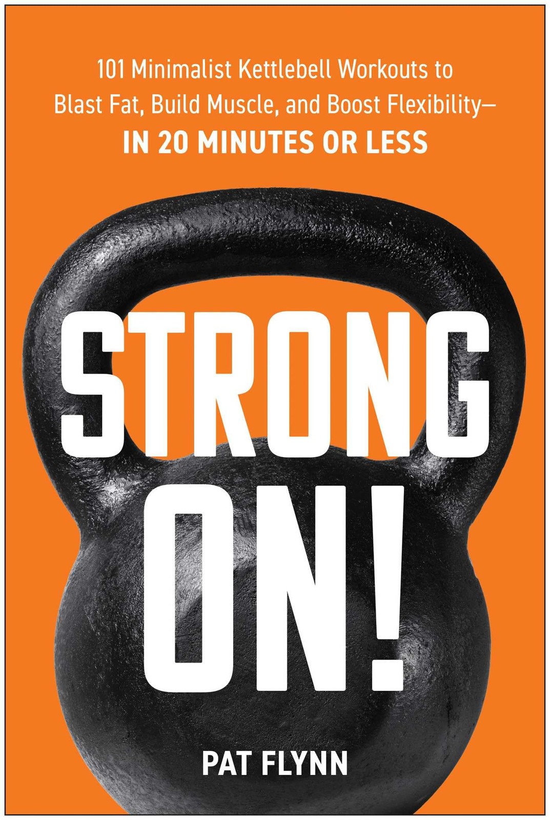 Strong ON!: 101 Minimalist Kettlebell Workouts to Blast Fat, Build Muscle, a…