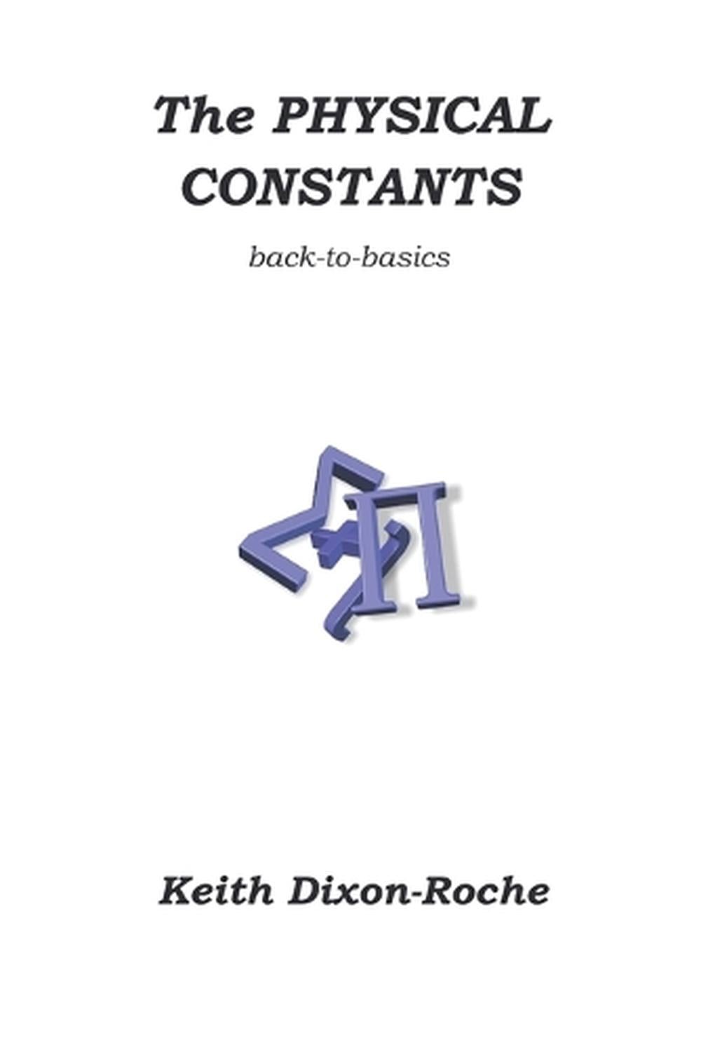 The Physical Constants: Back to Basics by Keith Dixon-Roche (English) Paperback