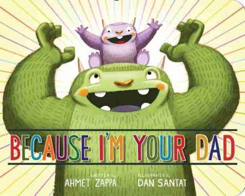 Because I’m Your Dad – Board book By Zappa, Ahmet – VERY GOOD