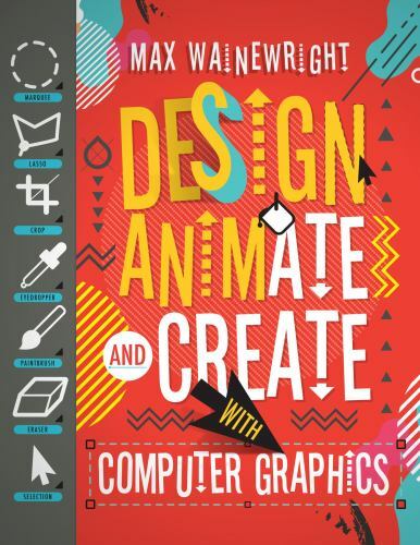 Design, Animate, and Create with Computer Graphics by Wainewright, Max