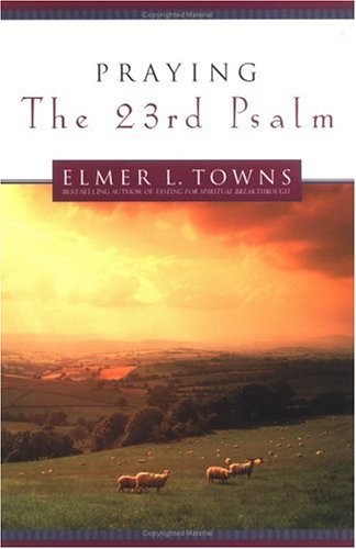 Praying the 23rd Psalm By Elmer L. Towns