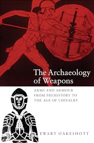 The Archaeology of Weapons: Arms and Armour from Prehistory to t