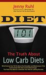 Diet 101: The Truth About Low Carb Diets by Ruhl, Jenny