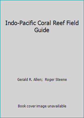 Indo-Pacific Coral Reef Field Guide by Gerald R. Allen; Roger Steene