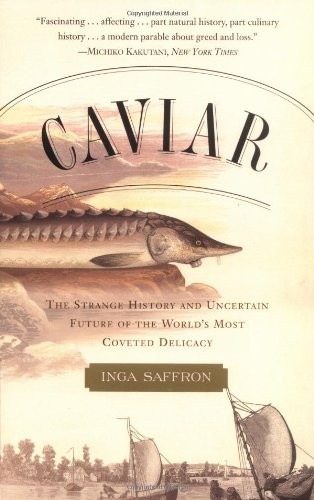 Caviar: The Strange History and Uncertain Future of the World’s Most Coveted