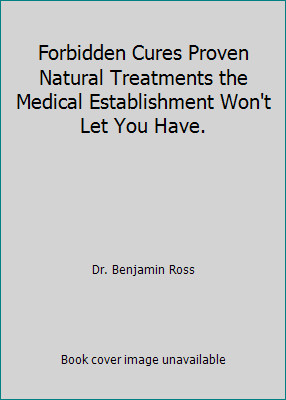 Forbidden Cures Proven Natural Treatments the Medical Establishment Won’t Let…