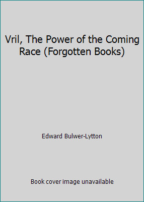 Vril, The Power of the Coming Race (Forgotten Books) by Edward Bulwer-Lytton