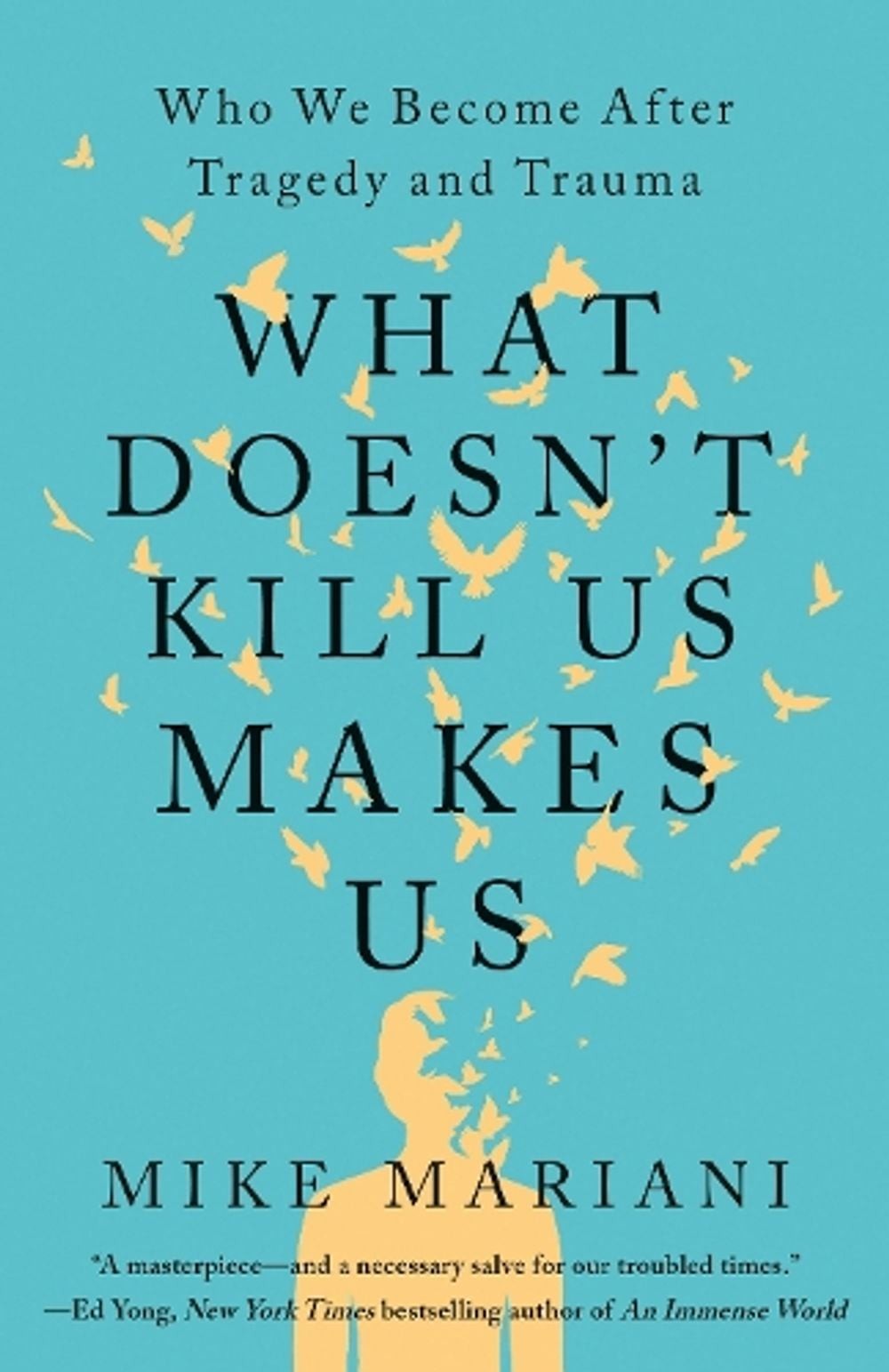 What Doesn’t Kill Us Makes Us: Who We Become After Tragedy and Trauma by Mike Ma