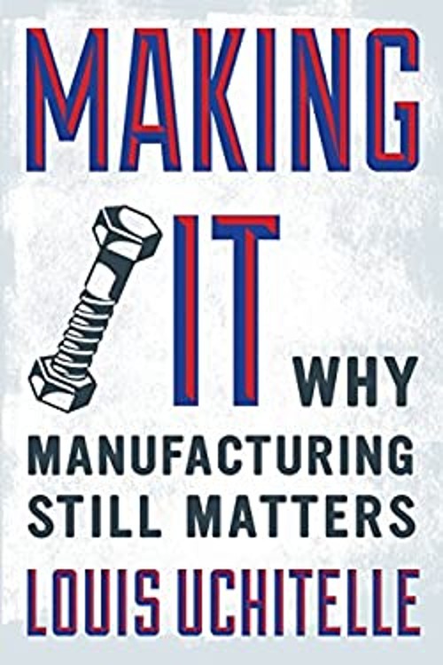 Making It : Why Manufacturing Still Matters Hardcover Louis Uchit