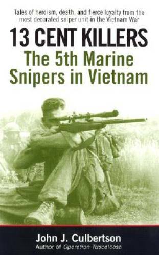 13 Cent Killers: The 5th Marine Snipers in Vietnam By Culbertson, John – GOOD