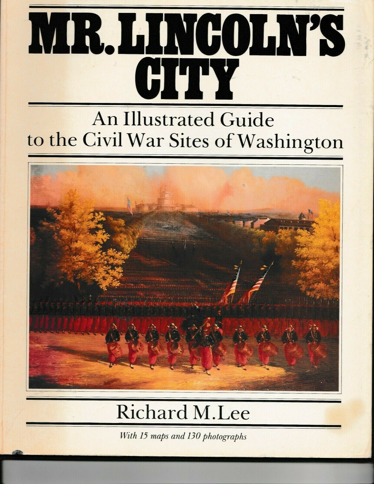 MR. LINCOLN’S CITY: AN ILLUSTRATED GUIDE TO CIVIL WAR By Richard M. Lee