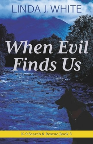 When Evil Finds Us: K-9 Search and Rescue Book 3 by Linda J White: New