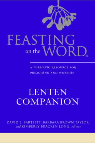 Feasting on the Word Lenten Companion: A Thematic Resource for Preaching – GOOD