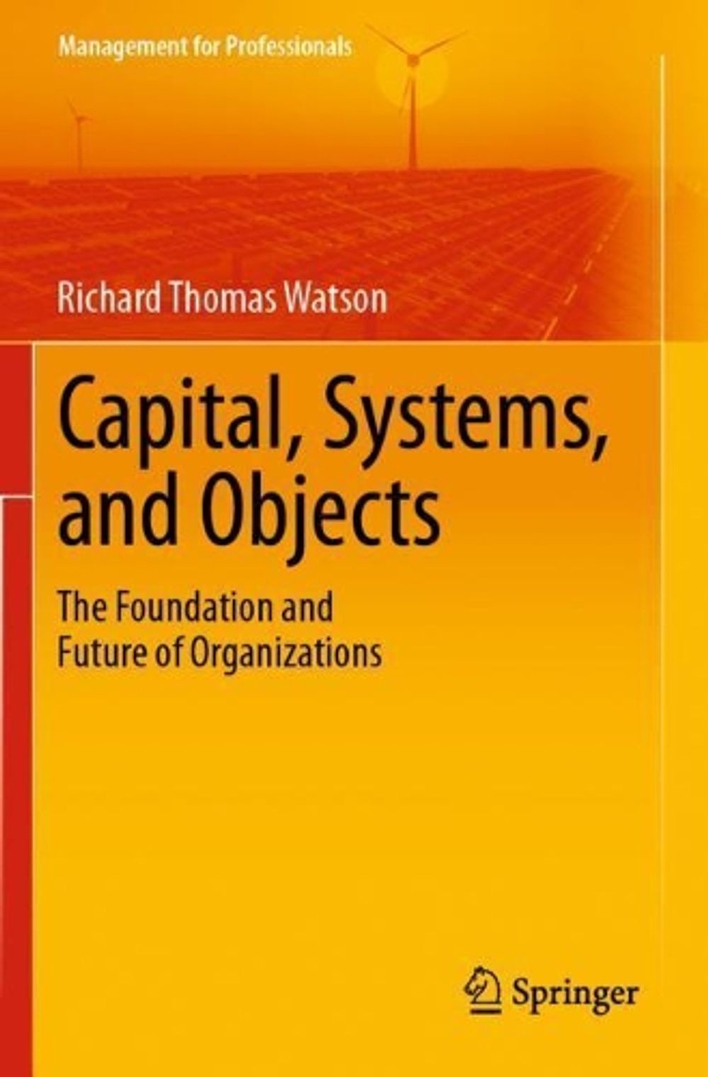 Capital, Systems, and Objects: The Foundation and Future of Organizations by Ric