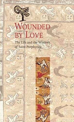 Wounded by Love: The Life and Wisdom of Saint Porphyrios by Elder Porphyrios