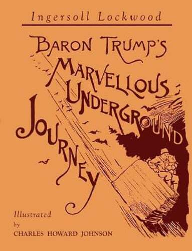 Baron Trump’s Marvellous Underground Journey: Illustrated Facsimile of 1892: New