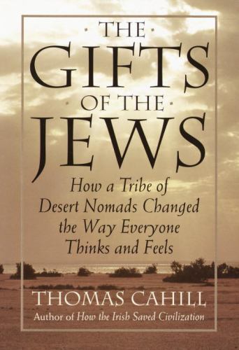 The Gifts of the Jews: How a Tribe of Desert Nomads Changed the Way Everyone…