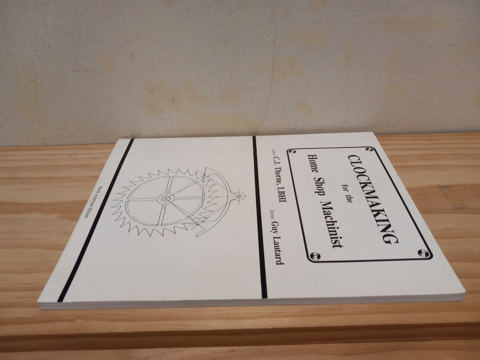 Clockmaking for the Home Shop Machinist – C.J Thorne LBHI – PB – VG