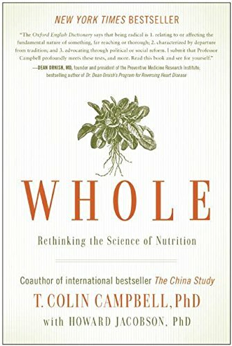 Whole: Rethinking the Science of Nutrition By T. Colin Campbell.