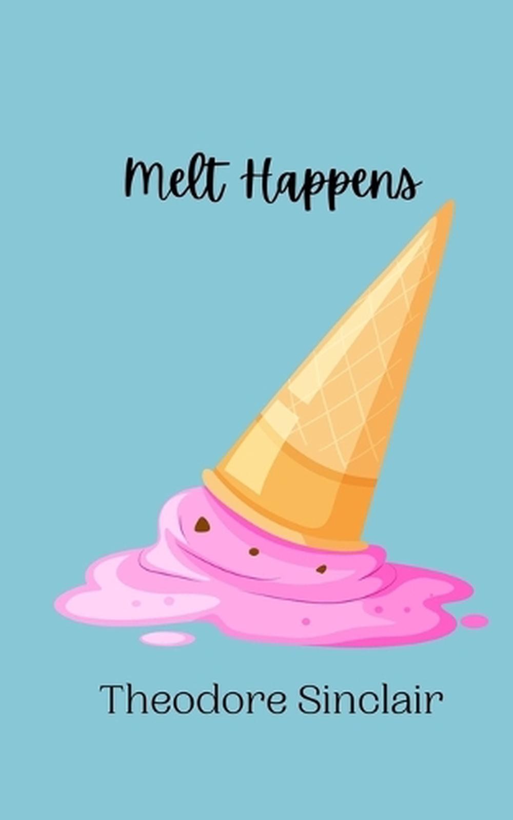 Melt Happens by Theodore Sinclair Paperback Book