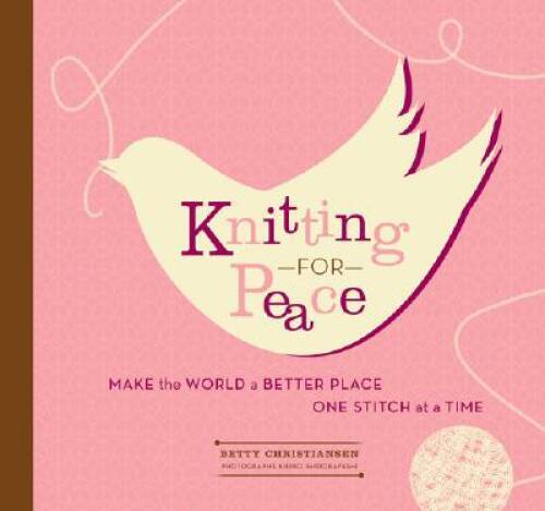 Knitting for Peace: Make the World a Better Place One Stitch at a Time – GOOD