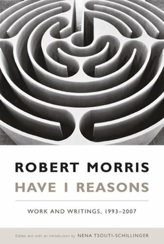 Have I Reasons: Work and Writings, 1993-2007 by Robert Morris: New