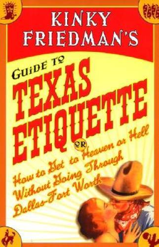 Kinky Friedman’s Guide to Texas Etiquette: Or How to Get to Heaven or Hel – GOOD