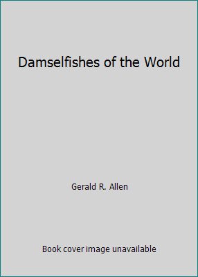 Damselfishes of the World by Gerald R. Allen