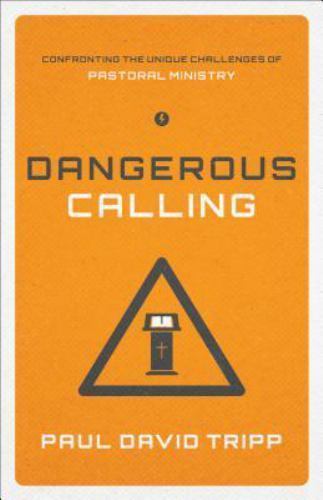 Dangerous Calling – Paul David Tripp – Pastoral Ministry – Practical Theology
