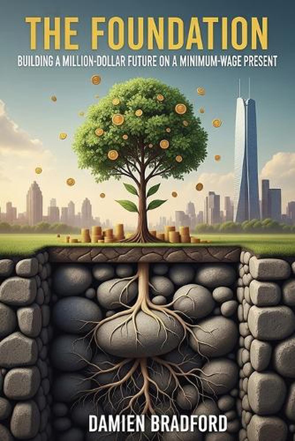 The Foundation: Building a Million-Dollar Future on a Minimum-Wage Present by Da