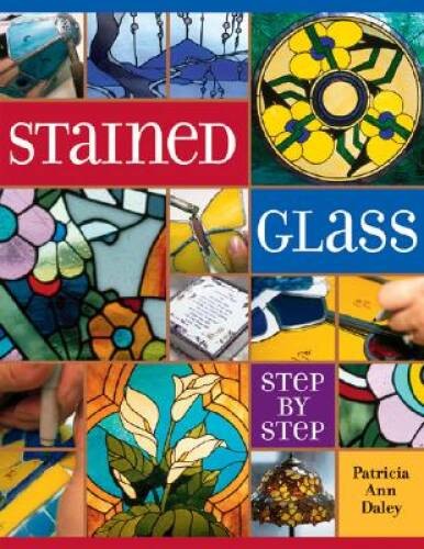 Stained Glass Step by Step – Paperback By Daley, Patricia Ann – GOOD