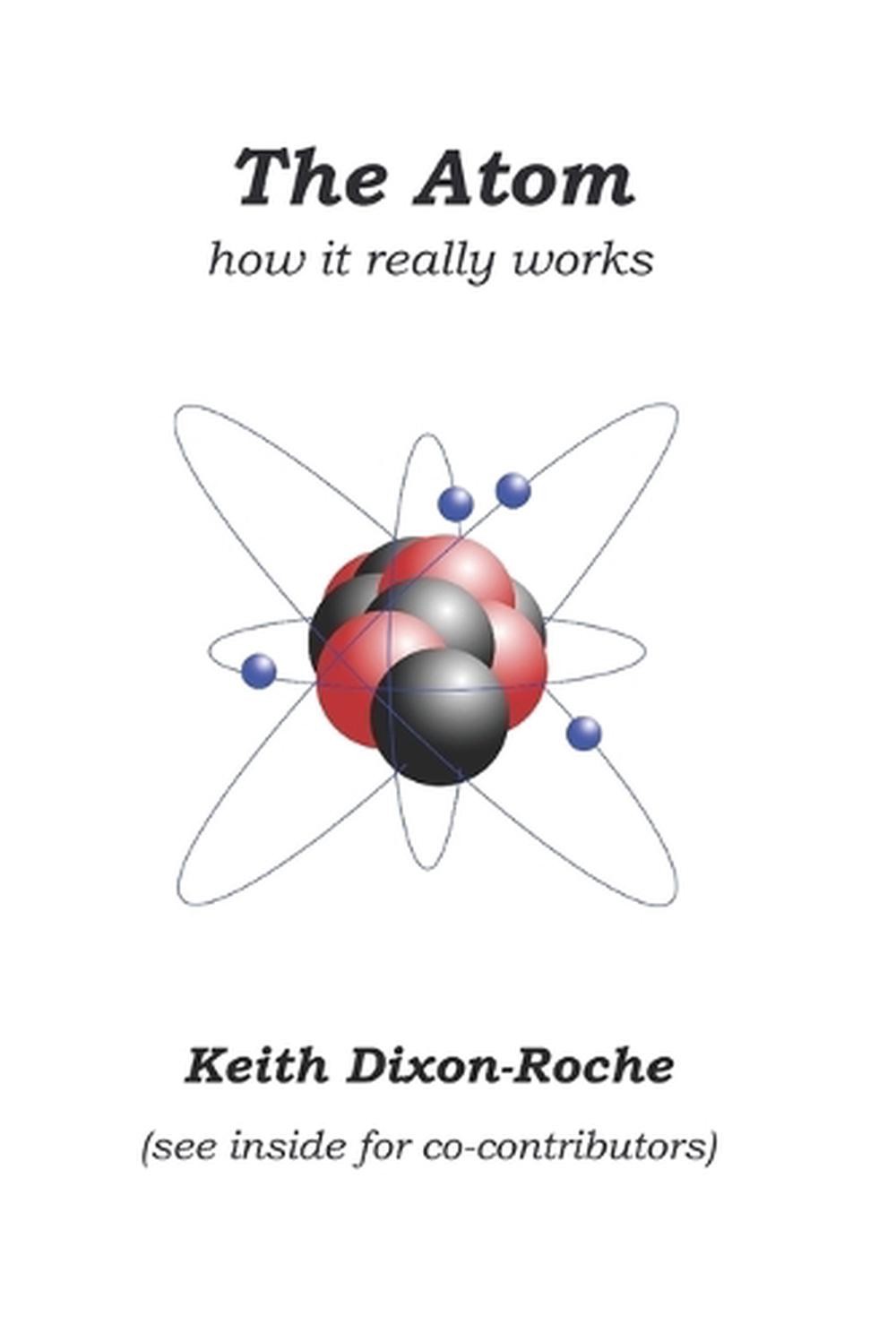 The Atom: How it really works by Keith Dixon-Roche (English) Paperback Book