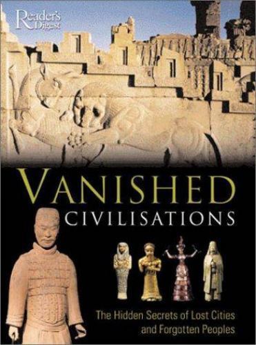 Vanished Civilizations: The Hidden Secrets of Lost Cities and Forgotten Peoples,