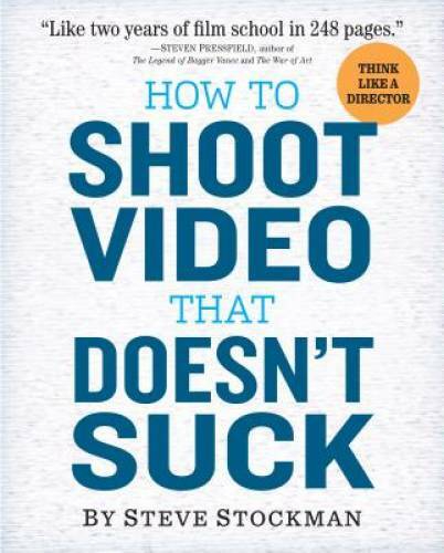 How to Shoot Video That Doesn’t Suck: Advice to Make Any Amateur Look Lik – GOOD