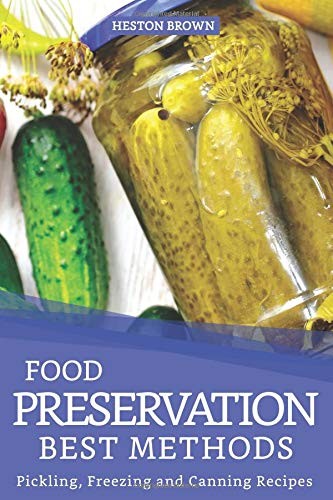 FOOD PRESERVATION BEST METHODS: PICKLING, FREEZING AND By Heston Brown BRAND NEW