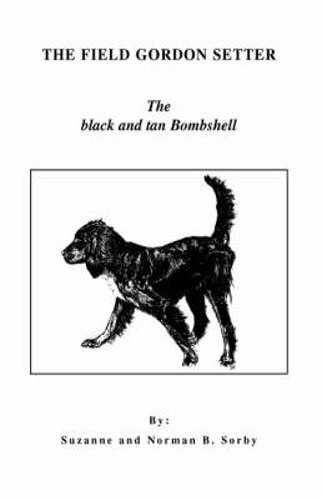 The Field Gordon Setter: The Black and Tan Bombshell by Norman B Sorby: New