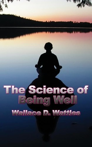 Wallace D Wattles The Science of Being Well (Hardback) (UK IMPORT)