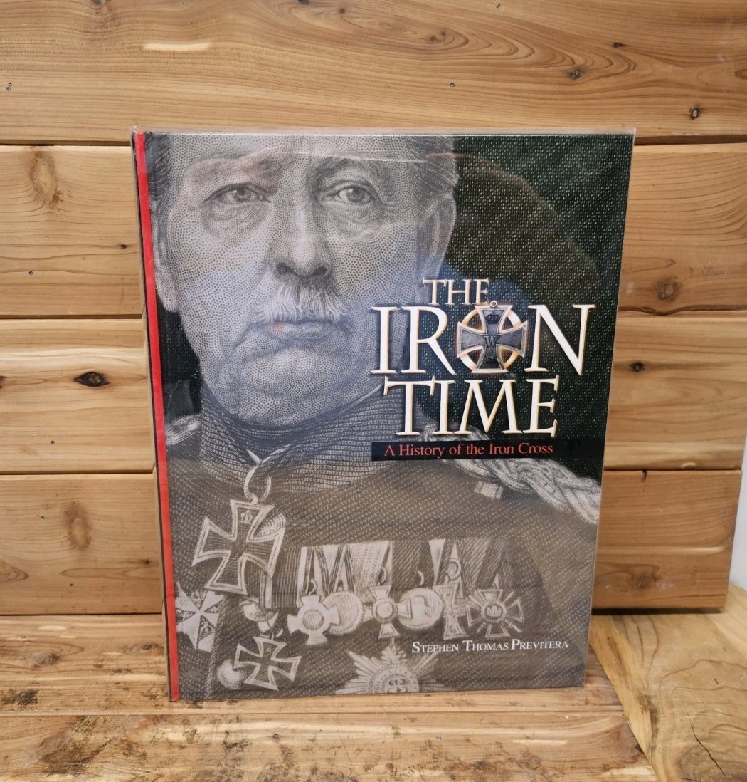 The Iron Time: A History of the Iron Cross by Stephen Previtera
