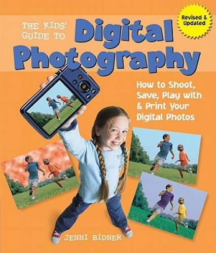 The Kids’ Guide to Digital Photography: How to Shoot, Save, Play with & P – GOOD