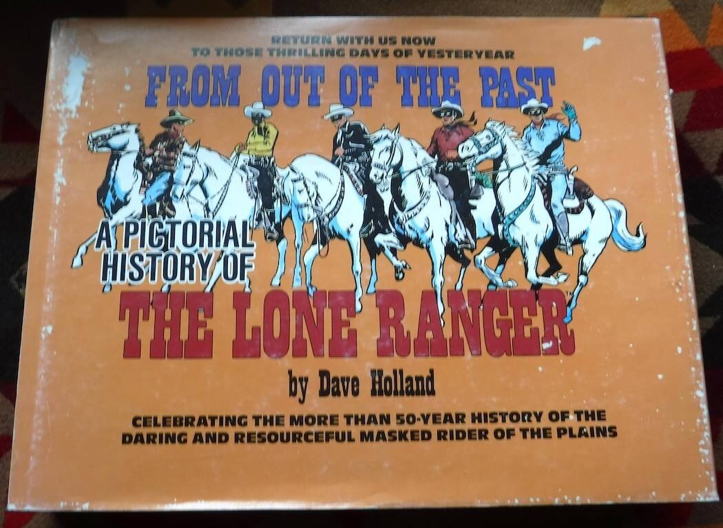 “From Out of the Past : A Pictorial History of the Lone Ranger,” by Dave Holland