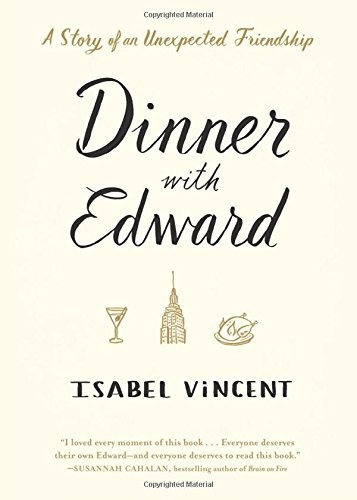 DINNER WITH EDWARD: A STORY OF AN UNEXPECTED FRIENDSHIP By Isabel Vincent *Mint*