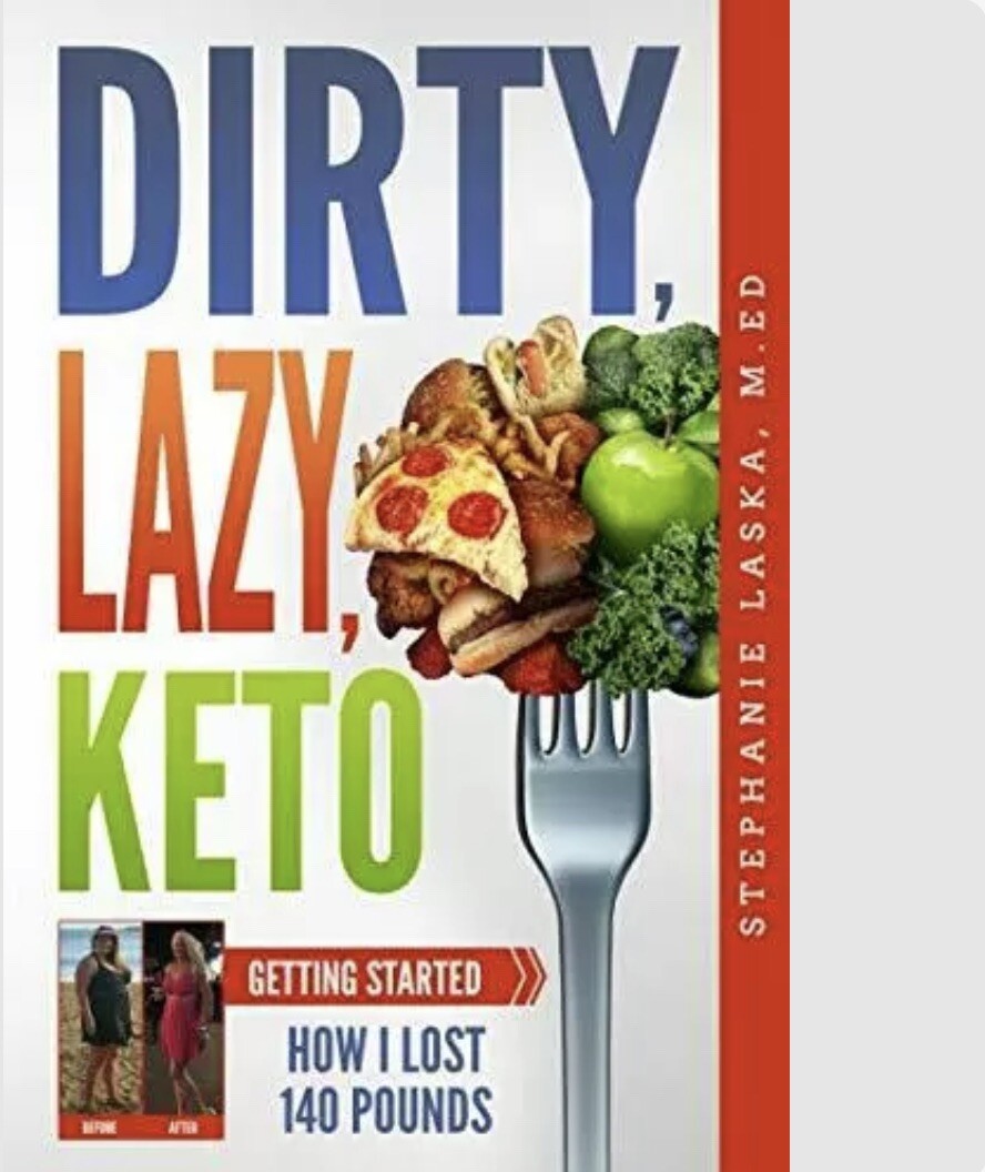 DIRTY, LAZY, KETO: GETTING STARTED: HOW I LOST 140 POUNDS Stephanie Laska T160