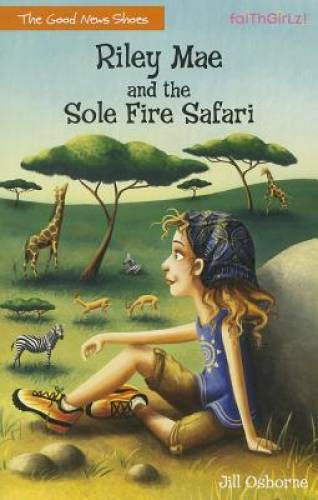 Riley Mae and the Sole Fire Safari (Faithgirlz / The Good News Shoes) – GOOD