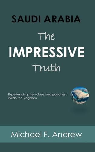 SAUDI ARABIA: THE IMPRESSIVE TRUTH: Experiencing the values and goodness ins…