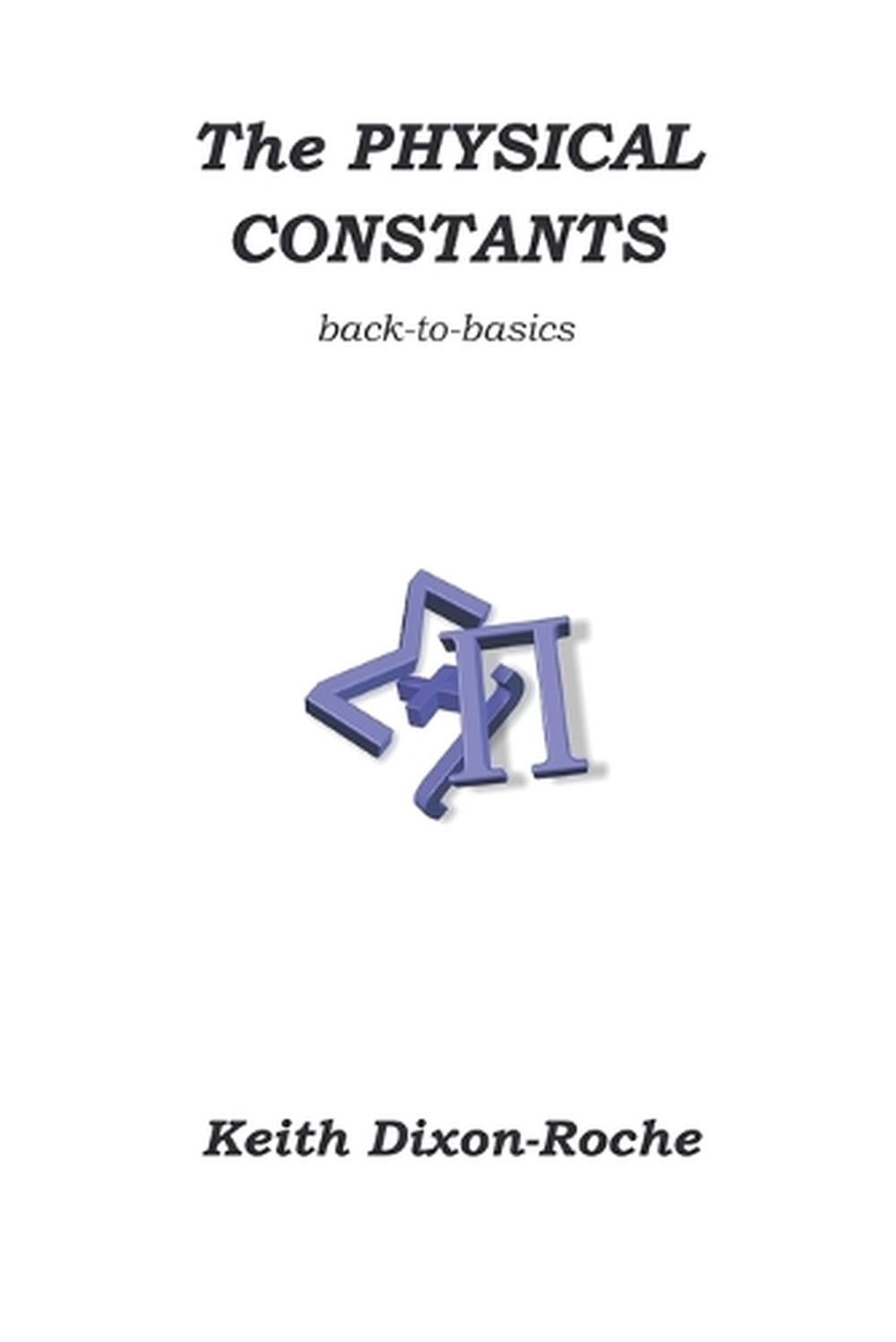 The Physical Constants: Back to Basics by Keith Dixon-Roche (English) Paperback
