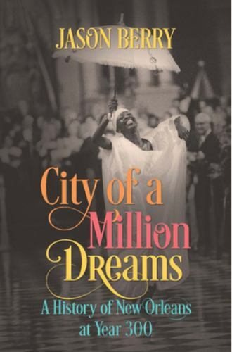 City of a Million Dreams : A History of New Orleans at Year 300 by Jason…